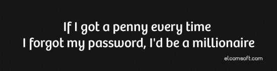 If i got a penny every time i forgot my pwd, I'd be a millionaire